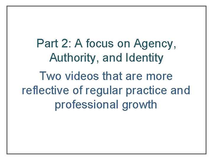 Part 2: A focus on Agency, Authority, and Identity Two videos that are more Part 2: A focus on Agency, Authority, and Identity Two videos that are more