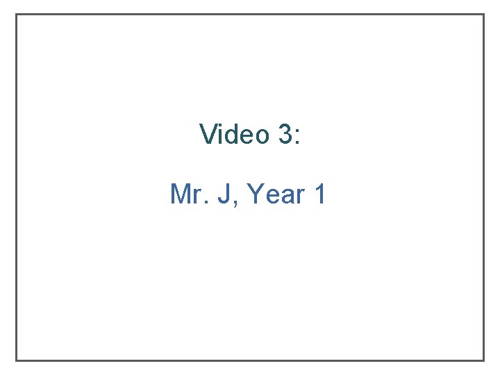 Video 3: Mr. J, Year 1 Video 3: Mr. J, Year 1