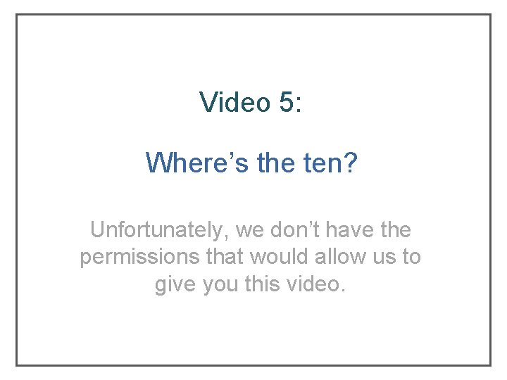 Video 5: Where’s the ten? Unfortunately, we don’t have the permissions that would allow Video 5: Where’s the ten? Unfortunately, we don’t have the permissions that would allow