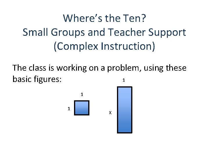 Where’s the Ten? Small Groups and Teacher Support (Complex Instruction) The class is working Where’s the Ten? Small Groups and Teacher Support (Complex Instruction) The class is working
