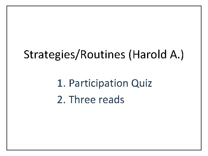 Strategies/Routines (Harold A. ) 1. Participation Quiz 2. Three reads Strategies/Routines (Harold A. ) 1. Participation Quiz 2. Three reads