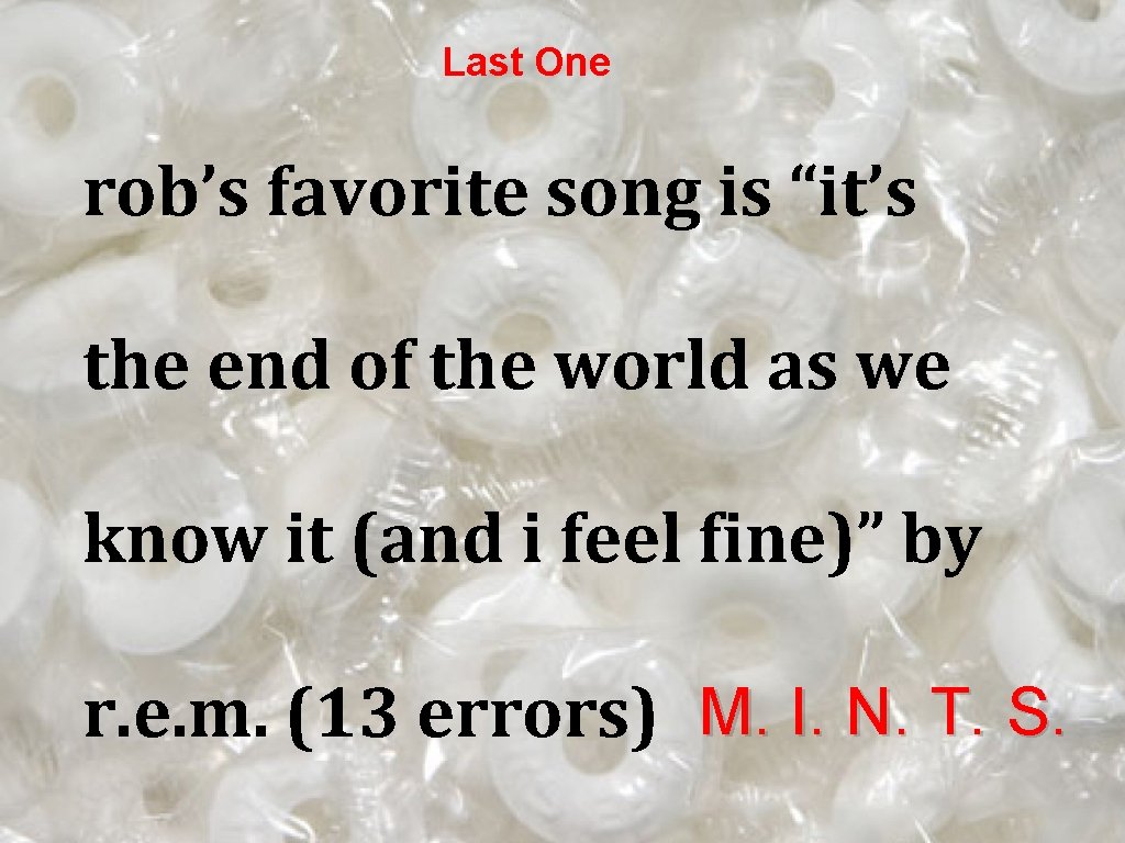 Last One rob’s favorite song is “it’s the end of the world as we