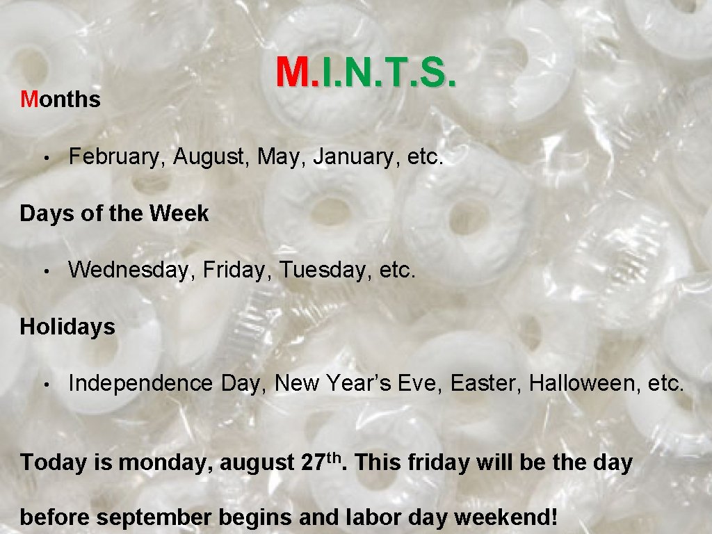 Months • M. I. N. T. S. February, August, May, January, etc. Days of