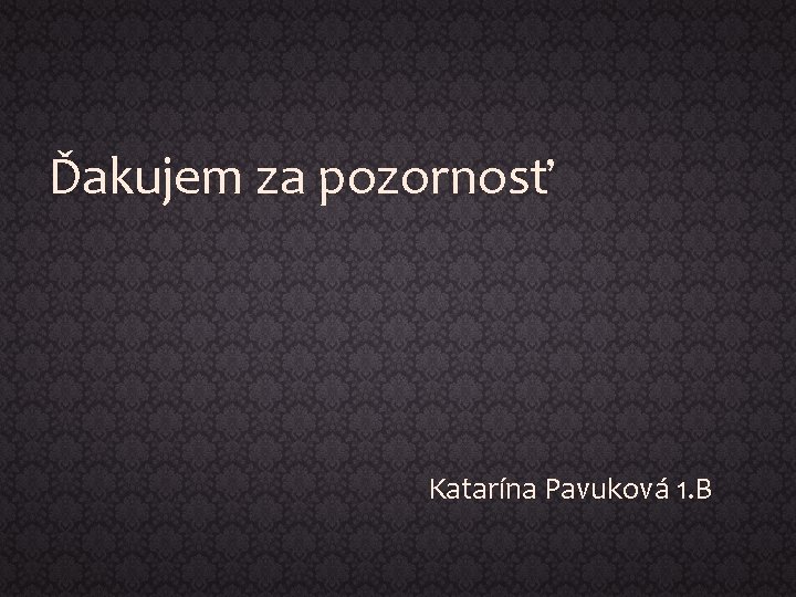 Ďakujem za pozornosť Katarína Pavuková 1. B 