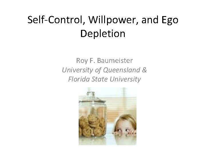Self-Control, Willpower, and Ego Depletion Roy F. Baumeister University of Queensland & Florida State