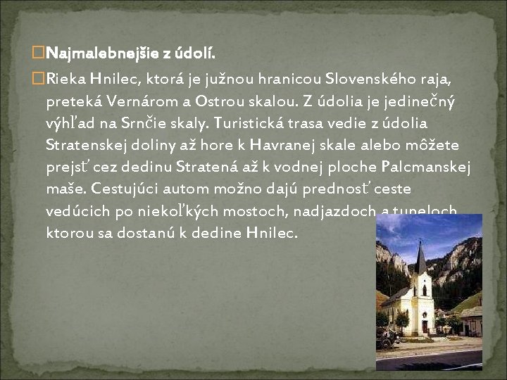 �Najmalebnejšie z údolí. �Rieka Hnilec, ktorá je južnou hranicou Slovenského raja, preteká Vernárom a