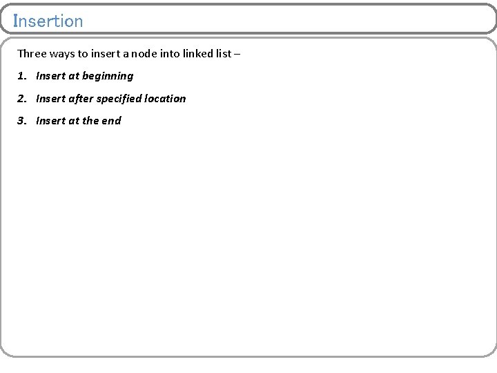 Insertion Three ways to insert a node into linked list – 1. Insert at