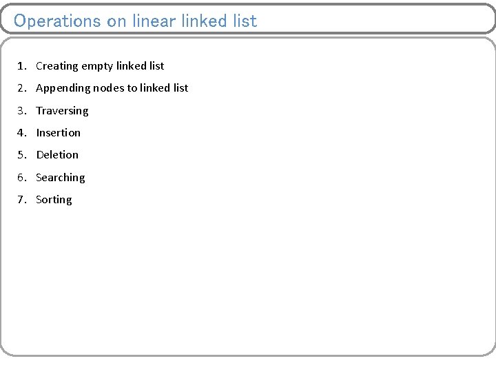 Operations on linear linked list 1. Creating empty linked list 2. Appending nodes to