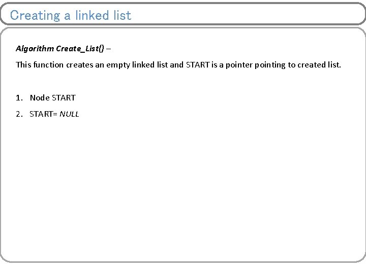 Creating a linked list Algorithm Create_List() – This function creates an empty linked list