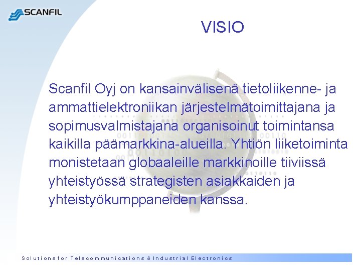 VISIO Scanfil Oyj on kansainvälisenä tietoliikenne- ja ammattielektroniikan järjestelmätoimittajana ja sopimusvalmistajana organisoinut toimintansa kaikilla VISIO Scanfil Oyj on kansainvälisenä tietoliikenne- ja ammattielektroniikan järjestelmätoimittajana ja sopimusvalmistajana organisoinut toimintansa kaikilla