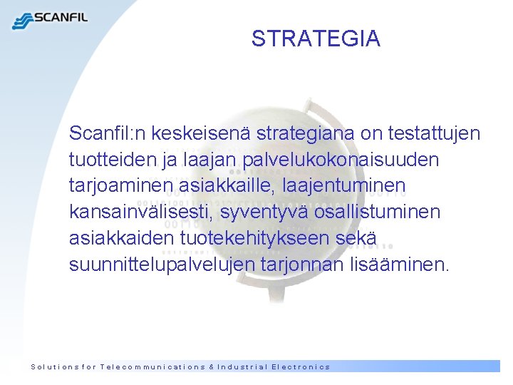 STRATEGIA Scanfil: n keskeisenä strategiana on testattujen tuotteiden ja laajan palvelukokonaisuuden tarjoaminen asiakkaille, laajentuminen