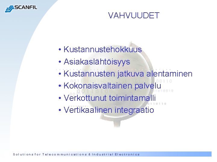 VAHVUUDET • Kustannustehokkuus • Asiakaslähtöisyys • Kustannusten jatkuva alentaminen • Kokonaisvaltainen palvelu • Verkottunut