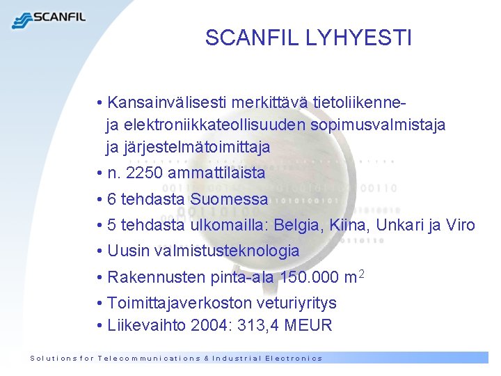 SCANFIL LYHYESTI • Kansainvälisesti merkittävä tietoliikenne- ja elektroniikkateollisuuden sopimusvalmistaja ja järjestelmätoimittaja • n. 2250 SCANFIL LYHYESTI • Kansainvälisesti merkittävä tietoliikenne- ja elektroniikkateollisuuden sopimusvalmistaja ja järjestelmätoimittaja • n. 2250