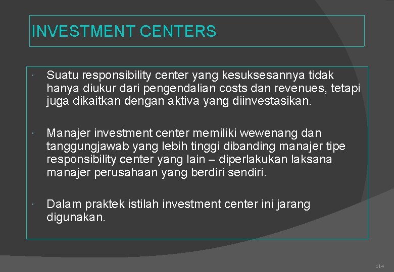 INVESTMENT CENTERS Suatu responsibility center yang kesuksesannya tidak hanya diukur dari pengendalian costs dan