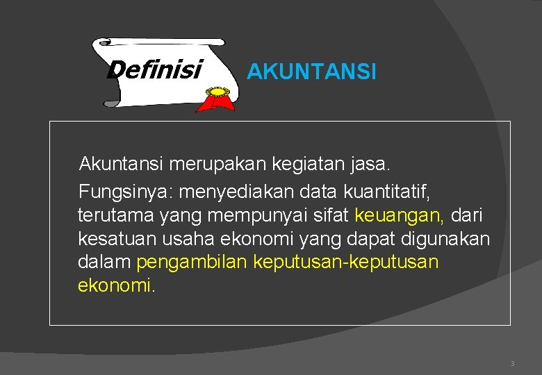 Definisi AKUNTANSI Akuntansi merupakan kegiatan jasa. Fungsinya: menyediakan data kuantitatif, terutama yang mempunyai sifat