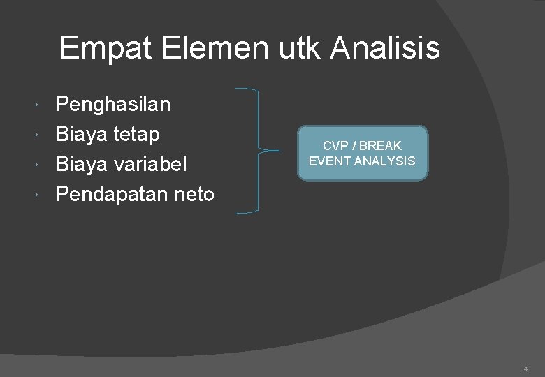 Empat Elemen utk Analisis Penghasilan Biaya tetap Biaya variabel Pendapatan neto CVP / BREAK