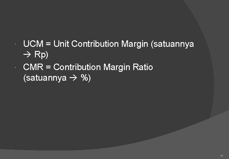 UCM = Unit Contribution Margin (satuannya Rp) CMR = Contribution Margin Ratio (satuannya %)