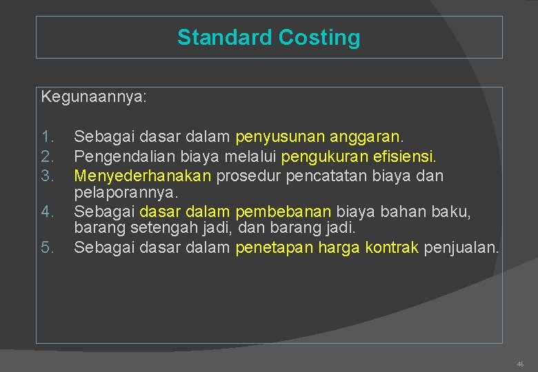 Standard Costing Kegunaannya: 1. 2. 3. 4. 5. Sebagai dasar dalam penyusunan anggaran. Pengendalian