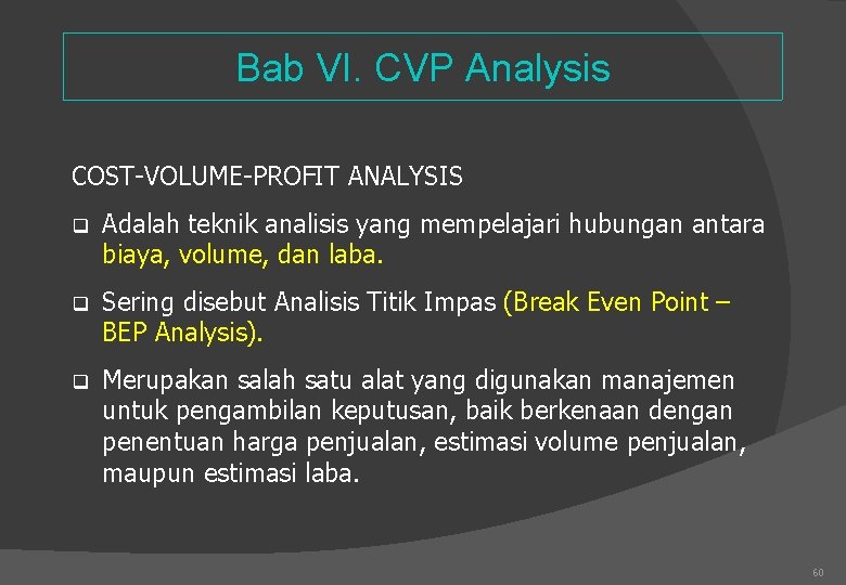 Bab VI. CVP Analysis COST-VOLUME-PROFIT ANALYSIS q Adalah teknik analisis yang mempelajari hubungan antara