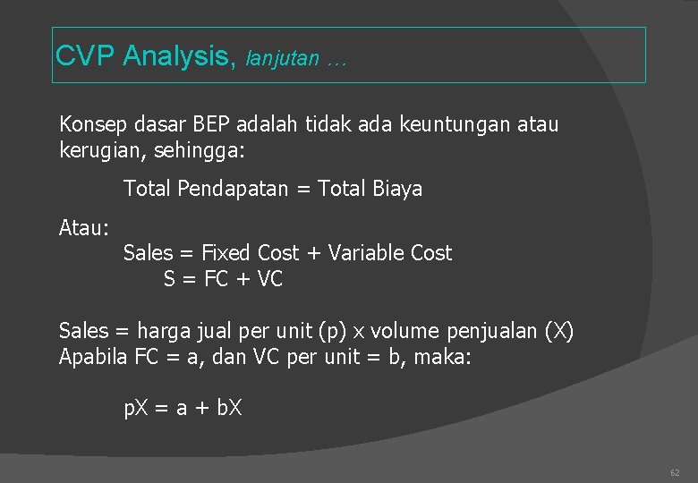 CVP Analysis, lanjutan … Konsep dasar BEP adalah tidak ada keuntungan atau kerugian, sehingga: