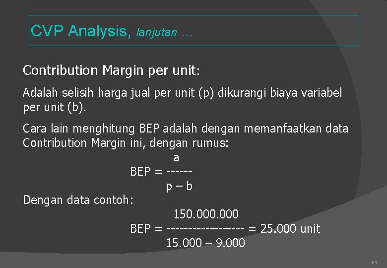 CVP Analysis, lanjutan … Contribution Margin per unit: Adalah selisih harga jual per unit
