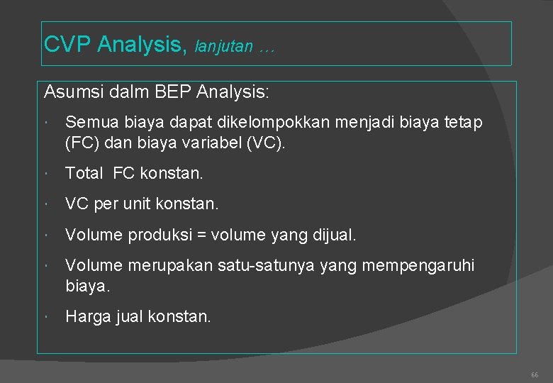 CVP Analysis, lanjutan … Asumsi dalm BEP Analysis: Semua biaya dapat dikelompokkan menjadi biaya