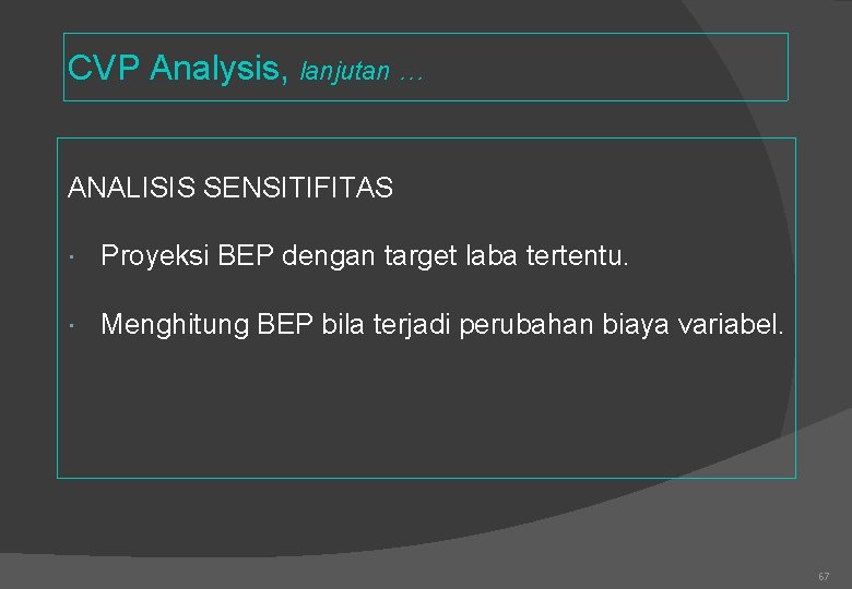 CVP Analysis, lanjutan … ANALISIS SENSITIFITAS Proyeksi BEP dengan target laba tertentu. Menghitung BEP