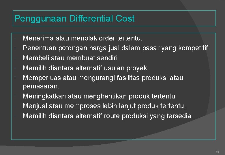 Penggunaan Differential Cost Menerima atau menolak order tertentu. Penentuan potongan harga jual dalam pasar