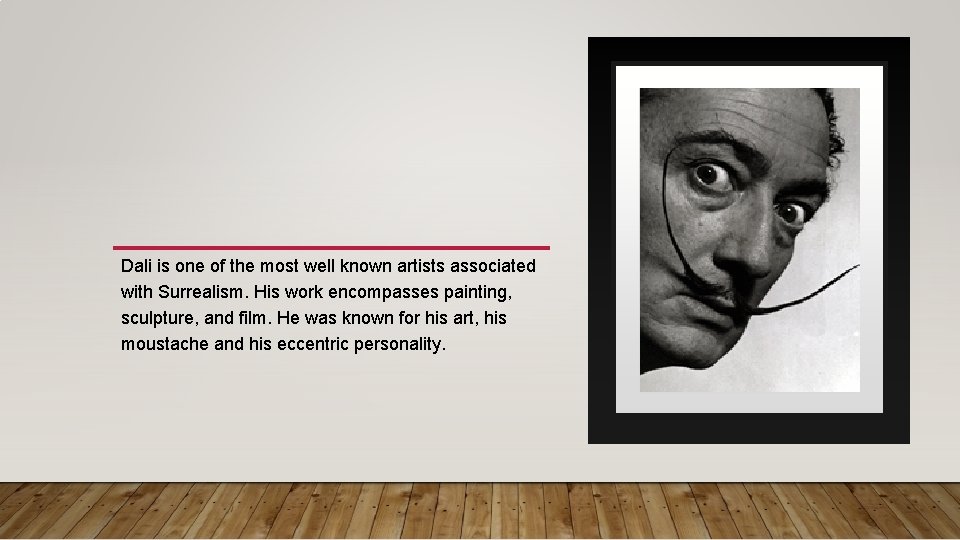 Dali is one of the most well known artists associated with Surrealism. His work