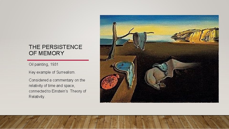 THE PERSISTENCE OF MEMORY Oil painting, 1931 Key example of Surrealism. Considered a commentary