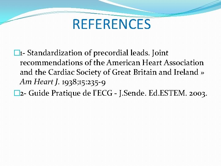 REFERENCES � 1 - Standardization of precordial leads. Joint recommendations of the American Heart