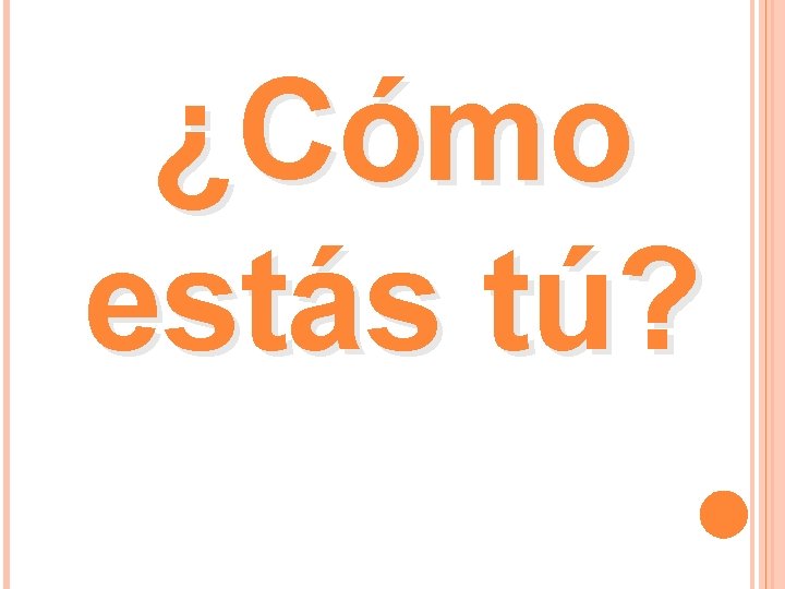 ¿Cómo estás tú? ¿Cómo estás tú?