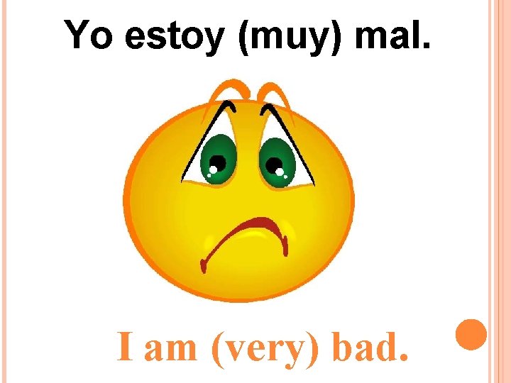 Yo estoy (muy) mal. I am (very) bad. Yo estoy (muy) mal. I am (very) bad.