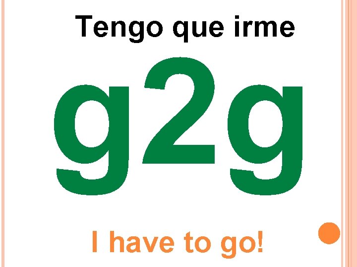 Tengo que irme g 2 g I have to go! Tengo que irme g 2 g I have to go!