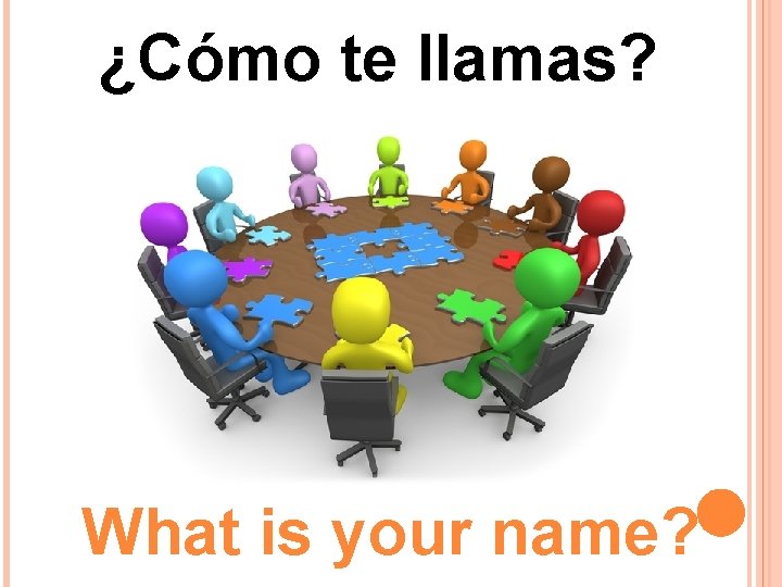 ¿Cómo te llamas? What is your name? ¿Cómo te llamas? What is your name?