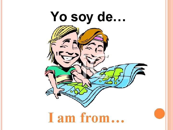 Yo soy de… I am from… Yo soy de… I am from…