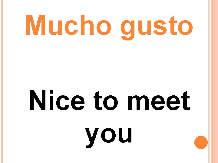 Mucho gusto Nice to meet you Mucho gusto Nice to meet you