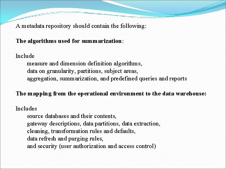 A metadata repository should contain the following: The algorithms used for summarization: Include measure