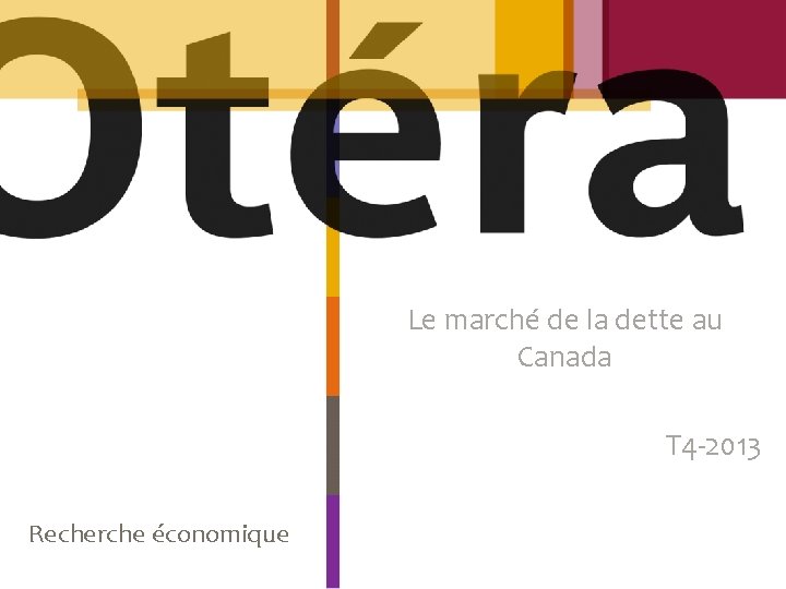 Le marché de la dette au Canada T 4 -2013 Recherche économique Le marché de la dette au Canada T 4 -2013 Recherche économique