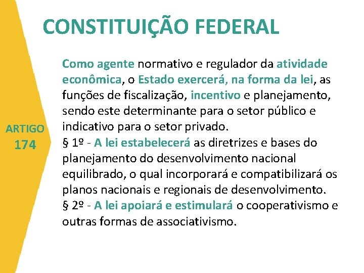 CONSTITUIÇÃO FEDERAL ARTIGO 174 Como agente normativo e regulador da atividade econômica, o Estado