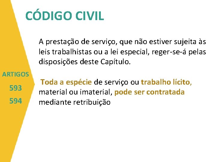 CÓDIGO CIVIL A prestação de serviço, que não estiver sujeita às leis trabalhistas ou