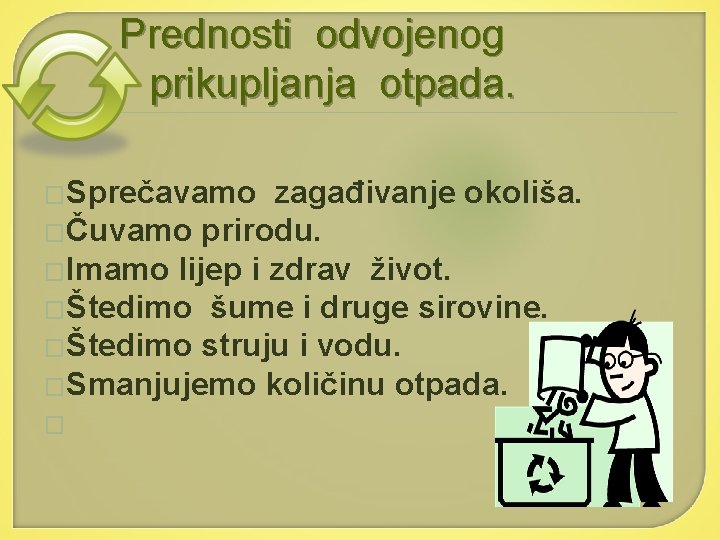 Prednosti odvojenog prikupljanja otpada. �Sprečavamo zagađivanje okoliša. �Čuvamo prirodu. �Imamo lijep i zdrav život.