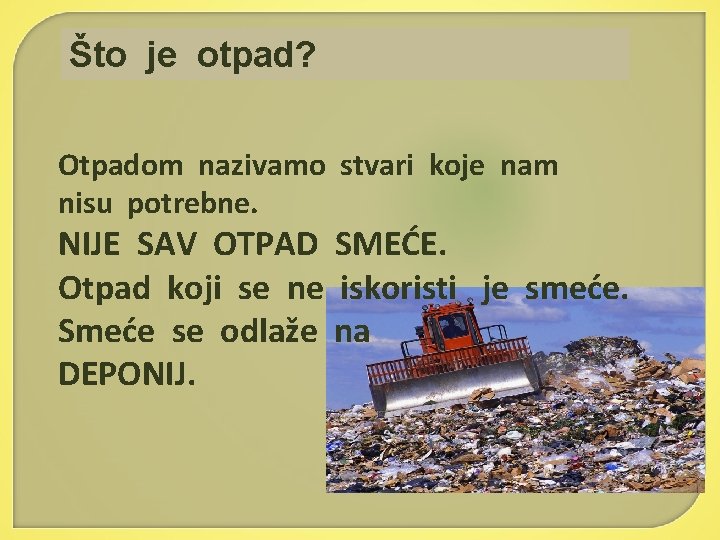 Što je otpad? Otpadom nazivamo stvari koje nam nisu potrebne. NIJE SAV OTPAD SMEĆE.