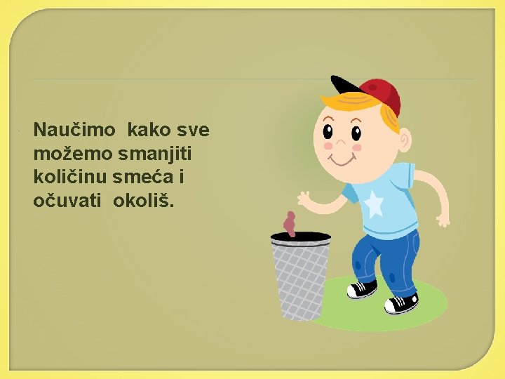  Naučimo kako sve možemo smanjiti količinu smeća i očuvati okoliš. 