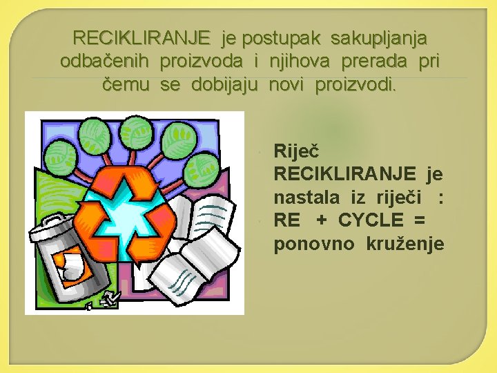 RECIKLIRANJE je postupak sakupljanja odbačenih proizvoda i njihova prerada pri čemu se dobijaju novi