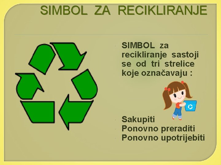 SIMBOL ZA RECIKLIRANJE SIMBOL za recikliranje sastoji se od tri strelice koje označavaju :