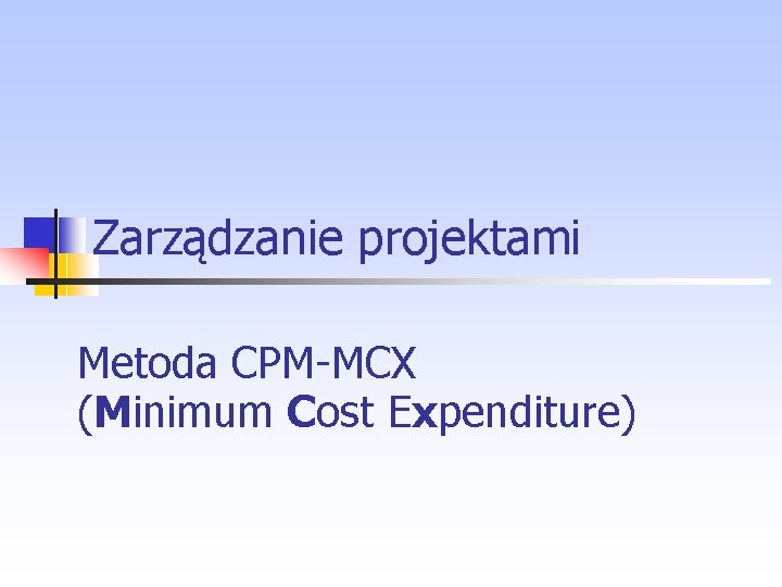 Zarządzanie projektami Metoda CPM MCX (Minimum Cost Expenditure) 