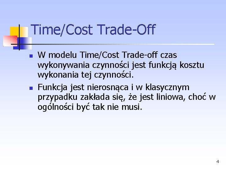 Time/Cost Trade Off W modelu Time/Cost Trade off czas wykonywania czynności jest funkcją kosztu