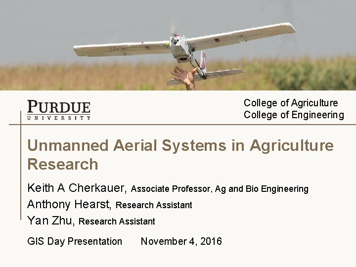 College of Agriculture College of Engineering Unmanned Aerial Systems in Agriculture Research Keith A