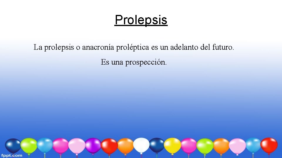 Prolepsis La prolepsis o anacronía proléptica es un adelanto del futuro. Es una prospección.